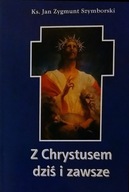 Z Chrystusem dziś i zawsze ks. Zygmunt Szymborski