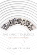 The Implicated Subject: Beyond Victims and