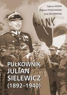 PUŁKOWNIK JULIAN SIELEWICZ 1892-1940 ZYGMUNT KOZAK, ZBIGNIEW MOSZUMAŃSKI, J