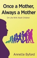 Once a Mother, Always a Mother: On Life With