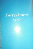 Zaryzykować życie - Praca zbiorowa