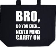 BRO, DO YOU EVEN... NEVER MIND CARRY ON torba