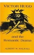 Victor Hugo and the Romantic Drama Halsall Albert