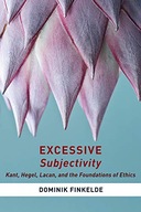 Excessive Subjectivity: Kant, Hegel, Lacan, and