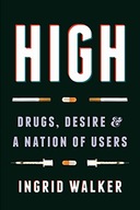 High: Drugs, Desire, and a Nation of Users Walker