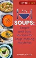 Soups: Simple and Easy Recipes for Soup-making Machines NORMA MILLER