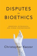 Disputes in Bioethics: Abortion, Euthanasia, and