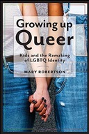 Growing Up Queer: Kids and the Remaking of LGBTQ