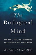 The Biological Mind: How Brain, Body, and
