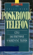 POSKROMIĆ TELEFON CZYLI JAK EFEKTYWNIE WYKORZYSTAĆ TELEFON - POLLY BIRD