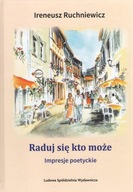 RADUJ SIĘ KTO MOŻE. IMPRESJE POETYCKIE - IRENEUSZ RUCHNIEWICZ