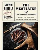 The MeatEater Fish and Game Cookbook Steven Rinella