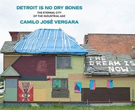 Detroit Is No Dry Bones: The Eternal City of the
