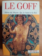 Le Goff, Heros du Moyen Age, le Saint et le Roi