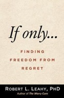 If Only...: Finding Freedom from Regret Leahy