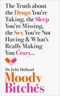 Moody Bitches: The Truth About the Drugs You'Re Taking, the Sleep You'Re