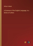 A Grammar of the English Language, in a Series of Letters Cobbett, William