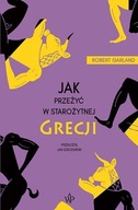 Jak przeżyć w Starożytnej Grecji Robert Garland