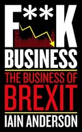 F**K BUSINESS: THE BUSINESS OF BREXIT - Iain Anderson [KSIĄŻKA]