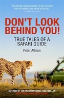 Don't Look Behind You!: True Tales of a Safari Guide Peter Allison
