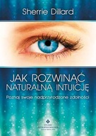 Jak rozwinąć naturalną intuicję - Sherrie Dillard