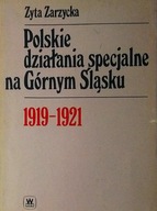 Polskie działania specjalne na Górnym Śląsku 1919-1921 Zyta Zarzycka SPK