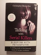 Talking with Serial Killers Sleeping with Psychopaths Christopher Berry-Dee
