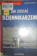 Jak zostać dziennikarzem - Jarosław Ściślak