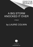 A Big Storm Knocked It Over: A Novel Colwin