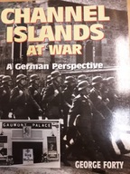 Forty CHANNEL ISLANDS AT WAR. A GERMAN PERSPECTIVE