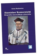 STANISŁAW KOMORNICKI BIOGRAFIA NIEZWYKŁEGO CZŁOWIEKA (1949-2016) ANNA PACHO