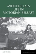 Middle-Class Life in Victorian Belfast Johnson