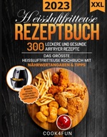XXL Heissluftfritteuse Rezeptbuch: 300 leckere und gesunde Airfryer Rezepte