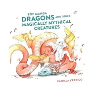 POP MANGA DRAGONS AND OTHER MAGICALLY MYTHICAL.. CAMILLA D'ERRICO