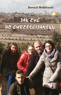 Jak żyć po chrześcijańsku - Dominik Białobrzeski