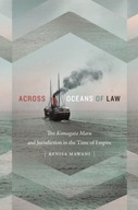 Across Oceans of Law : The Komagata Maru and Jurisdiction in the Time of Em