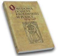 ODBUDOWA DOMENY KRÓLEWSKIEJ W POLSCE 1504-1548 Anna Sucheni-Grabowska