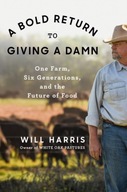 A Bold Return To Giving A Damn: One Farm, Six Generations, and the Future