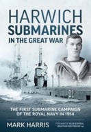 Harwich Submarines in the Great War: The First