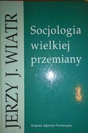 SOCJOLOGIA WIELKIEJ PRZEMIANY - Jerzy J. Wiatr