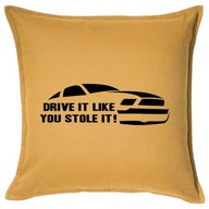 DRIVE IT LIKE YOU STOLE IT poduszka 50x50 prezent