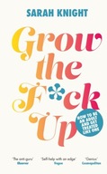 Grow the F*ck Up: How to be an adult and get