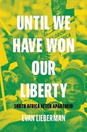 Until We Have Won Our Liberty: South Africa after