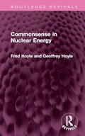 Commonsense in Nuclear Energy (Routledge Revivals) Hoyle, Geoffrey