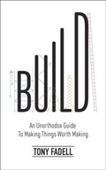Build: An Unorthodox Guide to Making Things Worth