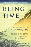 Being-Time: A Practitioner s Guide to Dogen s