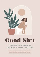 Good Sh*t: Your Holistic Guide to the Best Poop