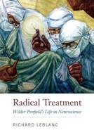 Radical Treatment: Wilder Penfield s Life in