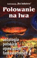 POLOWANIE NA LWA ANTOLOGIA POLSKICH OPOWIADAŃ