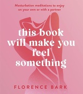 THIS BOOK WILL MAKE YOU FEEL SOMETHING - Florence Bark [KSIĄŻKA]